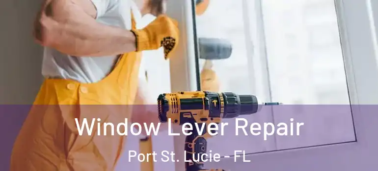  Window Lever Repair Port St. Lucie - FL